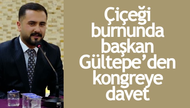 Çiçeği burnunda başkan Gültepe’den kongreye davet