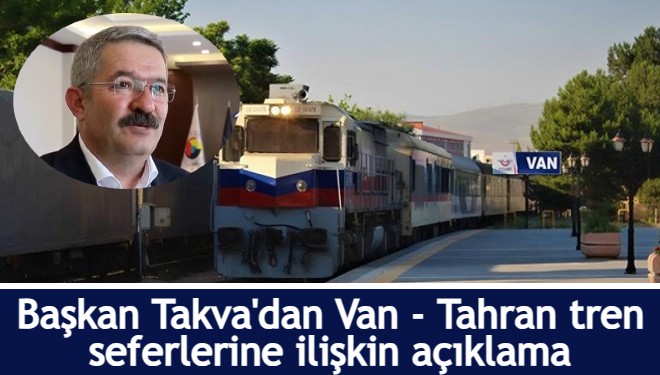 Başkan Takva'dan Van - Tahran tren seferlerine ilişkin açıklama