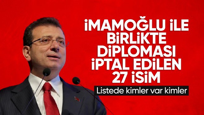 Ekrem İmamoğlu ile birlikte diploması iptal edilen 28 kişi kim?